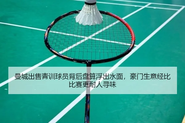 曼城出售青训球员背后盘算浮出水面，豪门生意经比比赛更耐人寻味